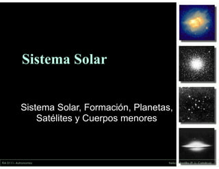 Sistema Solar
Sistema Solar, Formación, Planetas,
Satélites y Cuerpos menores
FIA 0111- Astronomia Nelson Padilla (P. U. Catolica)
 