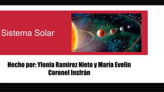 Sistema Solar
Hecho por: Ylenia Ramirez Nieto y María Evelin
Coronel Insfrán
 