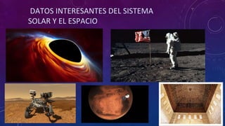 DATOS INTERESANTES DEL SISTEMA
SOLAR Y EL ESPACIO
 