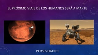 EL PRÓXIMO VIAJE DE LOS HUMANOS SERÁ A MARTE
PERSEVERANCE
 