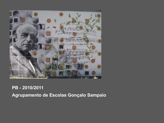PB - 2010/2011
Agrupamento de Escolas Gonçalo Sampaio
 
