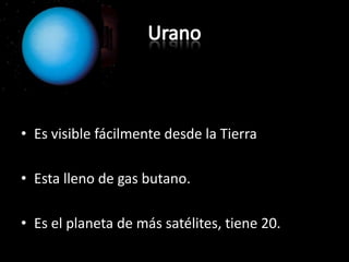 UranoEs visible fácilmente desde la TierraEsta lleno de gas butano.Es el planeta de más satélites, tiene 27.