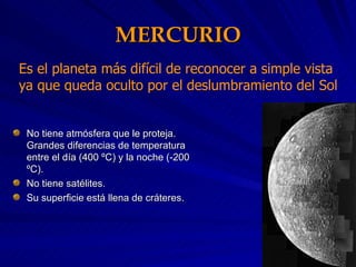 MERCURIO <ul><li>No tiene atmósfera que le proteja. Grandes diferencias de temperatura entre el día (400 ºC) y la noche (-...