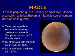 MARTE <ul><li>Tiene una superficie surcada de cráteres, destacando el monte Olimpo, un volcán de 25 Km. de altura. </li></...