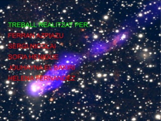 TREBALL REALITZAT PER:
FERRAN AZPIAZU
SERGI NICOLAI
SOFIA HENIGUE
JOUHAYNA EL BAKIRI
HELENA FERNANDEZ
 