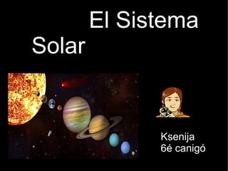 El Sistema Solar Ksenija  6é canigó 