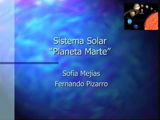 Sistema Solar “Planeta Marte” Sofía Mejías Fernando Pizarro 