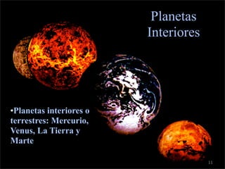 c

                              Planetas
                             Interiores




    •Planetas interiores o
    terrestres: Mercurio,
    Venus, La Tierra y
    Marte

                                          11
 