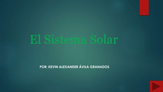 El Sistema Solar
POR: KEVIN ALEXANDER ÁVILA GRANADOS
 