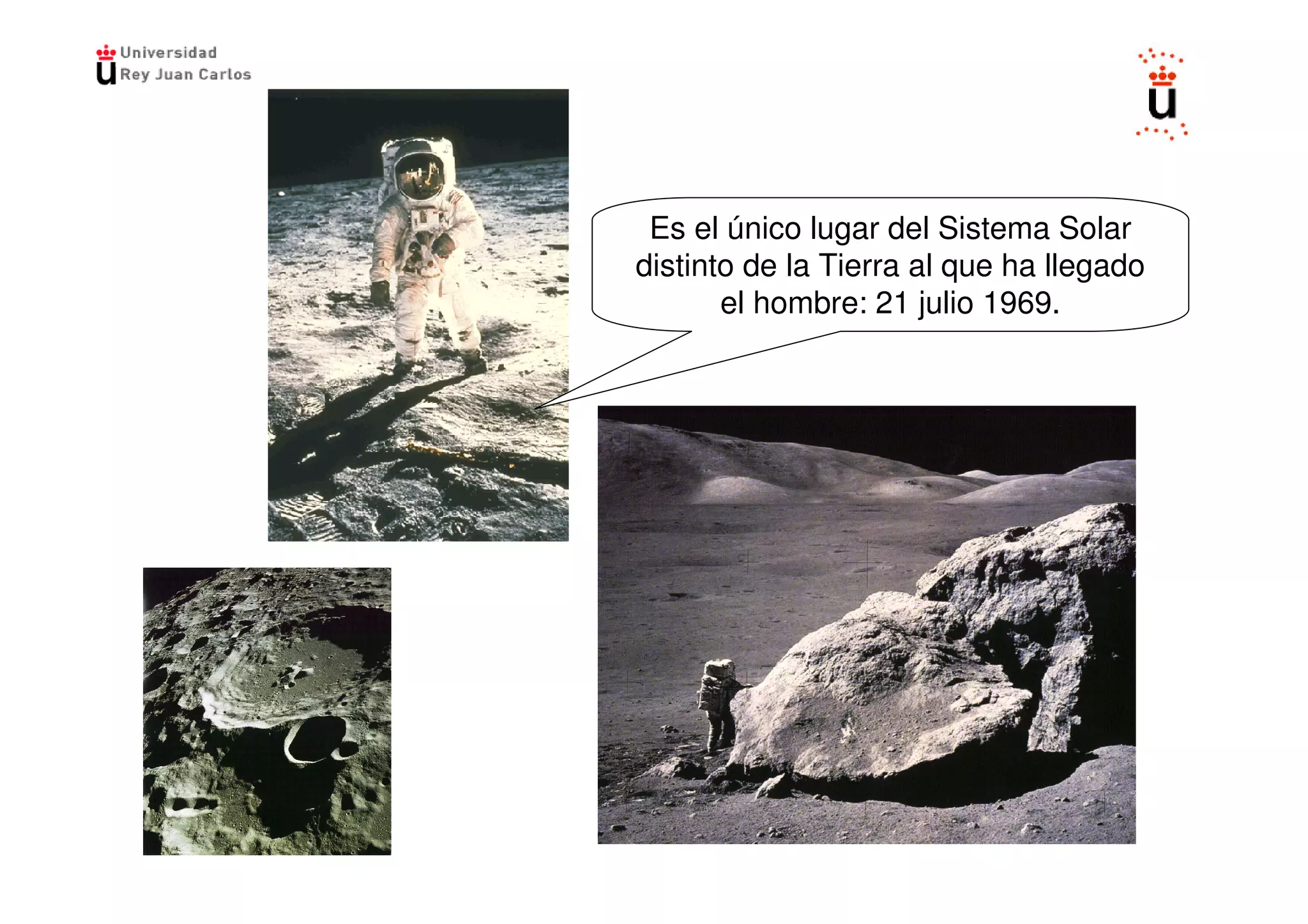 Es el único lugar del Sistema Solar
distinto de la Tierra al que ha llegado
       el hombre: 21 julio 1969.
 