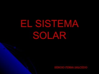 EL SISTEMA SOLAR SERGIO FERRA SALCEDO 