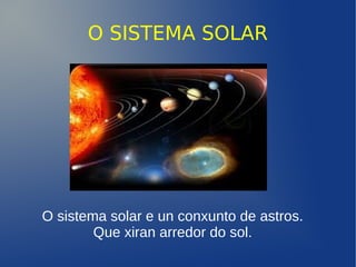O SISTEMA SOLAR




O sistema solar e un conxunto de astros.
        Que xiran arredor do sol.
 