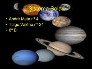 Sistema Solar André Mata nº 4 Tiago Valério nº 24 8º B 