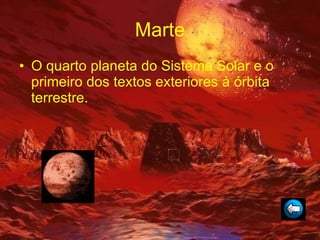 Marte O quarto planeta do Sistema Solar e o primeiro dos textos exteriores à órbita terrestre. 