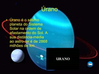 Úrano Úrano é o sétimo planeta do Sistema Solar na ordem de afastamento do Sol. A sua distância-média ao astro-rei é de 2868 milhões de km 