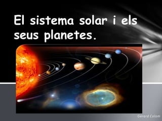 El sistema solar i elsseus planetes. Gerard Colom 