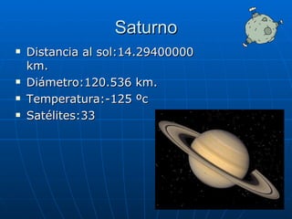 Saturno Distancia al sol:14.29400000 km. Diámetro:120.536 km. Temperatura:-125 ºc Satélites:33 
