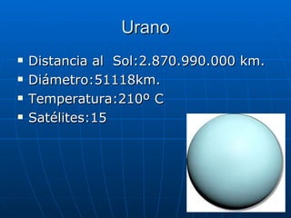 Urano Distancia al  Sol:2.870.990.000 km. Diámetro:51118km. Temperatura:210º C Satélites:15 