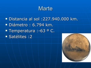 Marte Distancia al sol :227.940.000 km.  Diámetro : 6.794 km.  Temperatura :-63 º C. Satélites :2   