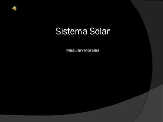 Sistema Solar
  Mesulan Morales
 
