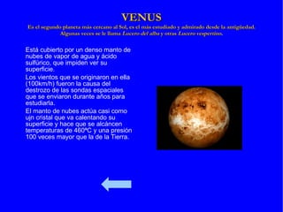 MERCURIO Es el planeta mas difícil de reconocer a simple vista, ya que queda oculto por el deslumbramiento que produce la luz de sol. No tiene atmósfera que la proteja de la gran cantidad de radiación solar que recibe y que suavice la gran diferencia de temperatura entre el día (400ºC) y la noche (-200ºC). 