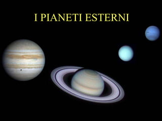 I PIANETI ESTERNI I PIANETI ESTERNI 