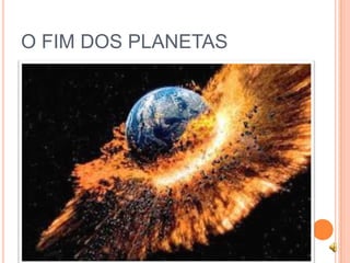O FIM DOS PLANETAS
 