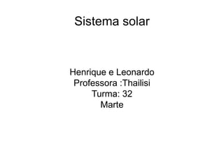 Sistema solar
Henrique e Leonardo
Professora :Thailisi
Turma: 32
Marte
 