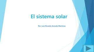 El sistema solar
Por: Luis Ricardo Arevalo Martinez
 