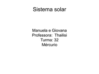 Sistema solar
Manuela e Giovana
Professora: Thailisi
Turma: 32
Mércurio
 