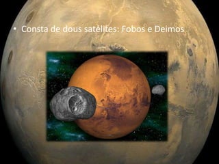 • Consta de dous satélites: Fobos e Deimos

 