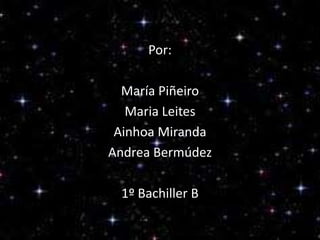 Por:
María Piñeiro
Maria Leites
Ainhoa Miranda
Andrea Bermúdez

1º Bachiller B

 