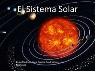 El Sistema Solar

Pablo Martínez, Laura Carrera, Sandra Costa, Iván
Rodríguez

 
