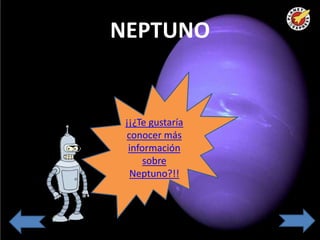 NEPTUNO


 ¡¡¿Te gustaría
 conocer más
  información
      sobre
  Neptuno?!!
 