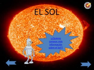 EL SOL

     ¡¿Quieres
   conocer más
    información
   sobre el Sol?!
 