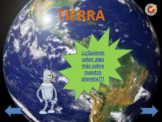 TIERRA

   ¡¡¿Quieres
   saber algo
   más sobre
     nuestro
   planeta?!!
 