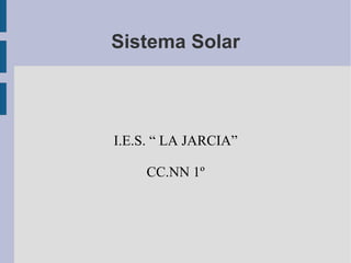 Sistema Solar



I.E.S. “ LA JARCIA”

     CC.NN 1º
 