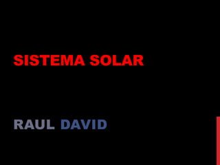 SISTEMA SOLAR



RAUL DAVID
 