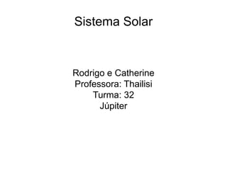 Sistema Solar
Rodrigo e Catherine
Professora: Thailisi
Turma: 32
Júpiter
 