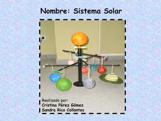 Nombre: Sistema Solar
Realizado por:
Cristina Pérez Gómez
Sandra Rico Collantes
 