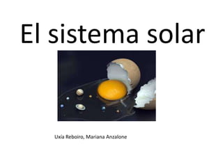 El sistema solar

Uxía Reboiro, Mariana Anzalone

 