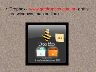 Dropbox-  www.getdropbox.com.br-  grátis pra windows, mac ou linux. 