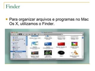 Finder Para organizar arquivos e programas no Mac Os X, utilizamos o Finder. 