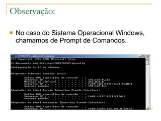 Observação: No caso do Sistema Operacional Windows, chamamos de Prompt de Comandos. 
