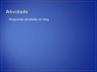 • Responda atividade no blog
 