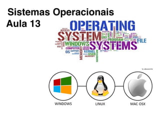 Sistemas Operacionais
Aula 13
 