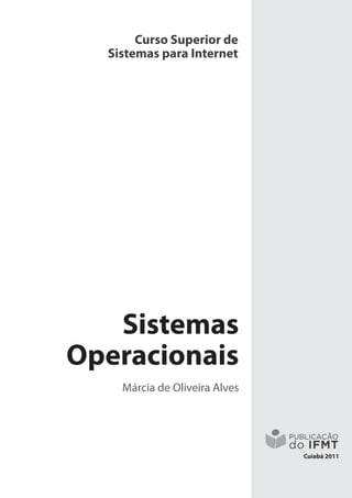 Curso Superior de
Sistemas para Internet
Márcia de Oliveira Alves
Cuiabá 2011
Sistemas
Operacionais
 