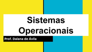 Sistemas
Operacionais
Prof. Daiana de Ávila
 