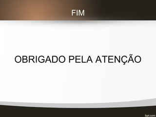 FIM
OBRIGADO PELA ATENÇÃO
 