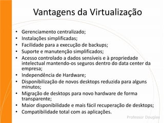 Detalhamento da VirtualizaçãoCamada de Virtualização (Virtual Box)Aplicações Sistema HospedeiroSO ConvidadoWindows XPCPUMemóriaDispositivosAplicaçõesSO ConvidadoLinuxCPUMemóriaDispositivosAplicaçõesSO ConvidadoWindows 7CPUMemóriaDispositivosAplicaçõesSistema Operacional HostHardwareCPUMemóriaDispositivos I/O